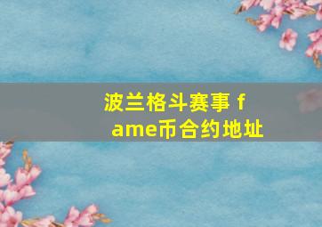 波兰格斗赛事 fame币合约地址